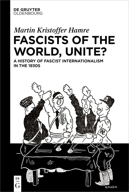 Fascists of the World, Unite?: A History of Fascist Internationalism in the 1930s