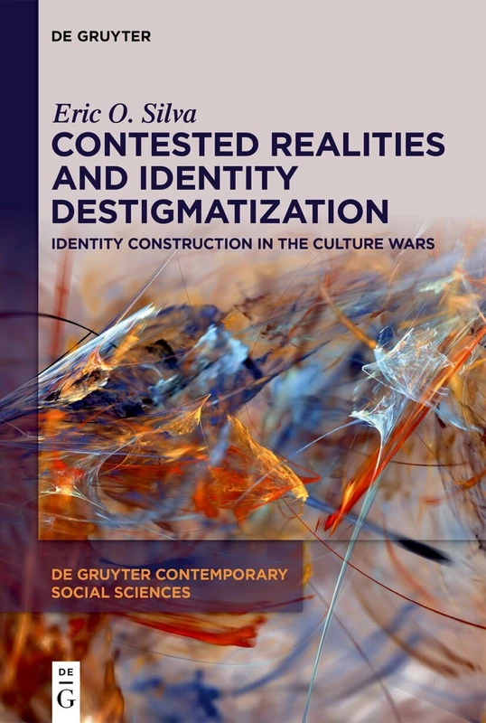 Contested Realities and Identity Destigmatization: Identity Construction in the Culture Wars (De Gruyter Contemporary Social Sciences, 51)