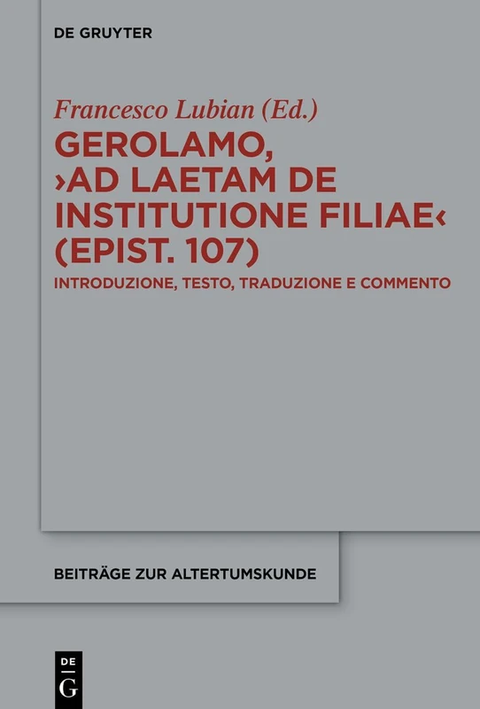 Gerolamo, >Ad Laetam de Institutione Filiae (Epist. 107): Introduzione, Testo, Traduzione E Commento: 420 (Beiträge Zur Altertumskunde)
