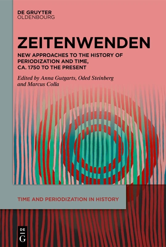 Zeitenwenden: New Approaches to the History of Periodization and Time, c. 1750 to the Present (Time and Periodization in History, 2)