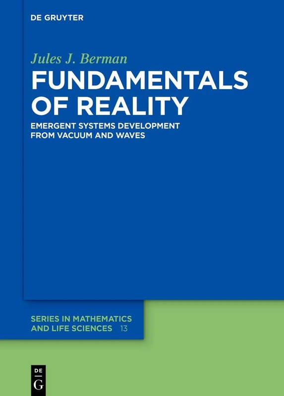 Fundamentals of Reality: Emergent Systems Development From Dimensionless Constants and Vacuum (De Gruyter Series in Mathematics and Life Sciences) - Image 1