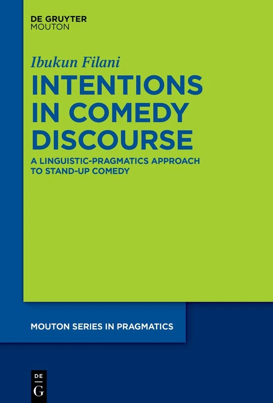 Intentions in Comedy Discourse: A Linguistic-Pragmatics Approach to Stand-up Comedy: 32 (Mouton Series in Pragmatics [MSP], 32)
