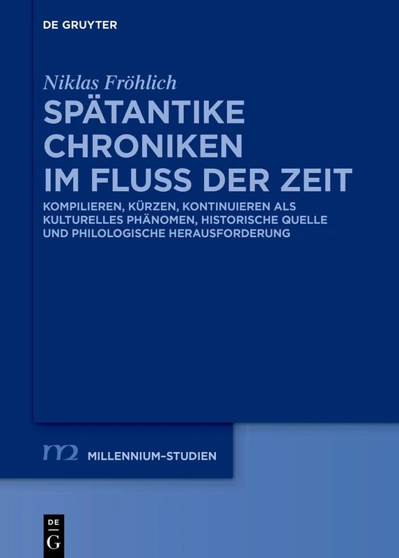 Spätantike Chroniken Im Fluss Der Zeit: Kompilieren, Kürzen, Kontinuieren ALS Kulturelles Phänomen, Historische Quelle Und Philologische Herausforderung: 110 (Millennium-Studien / Millennium Studies) - Image 1