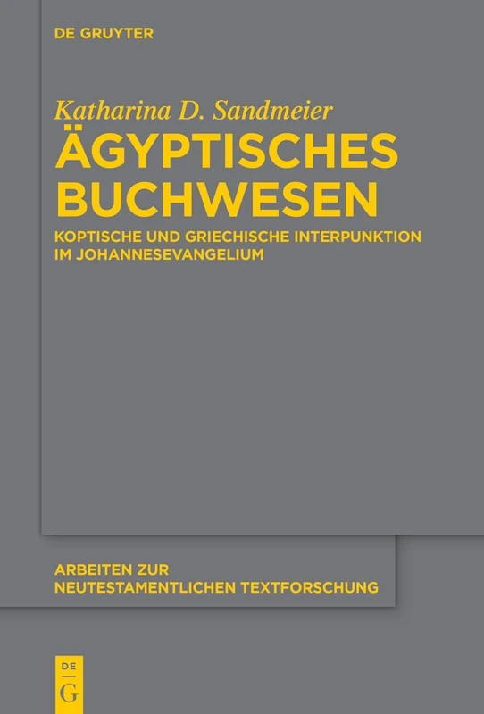 Ägyptisches Buchwesen: Koptische Und Griechische Interpunktion Im Johannesevangelium: 59 (Arbeiten Zur Neutestamentlichen Textforschung)