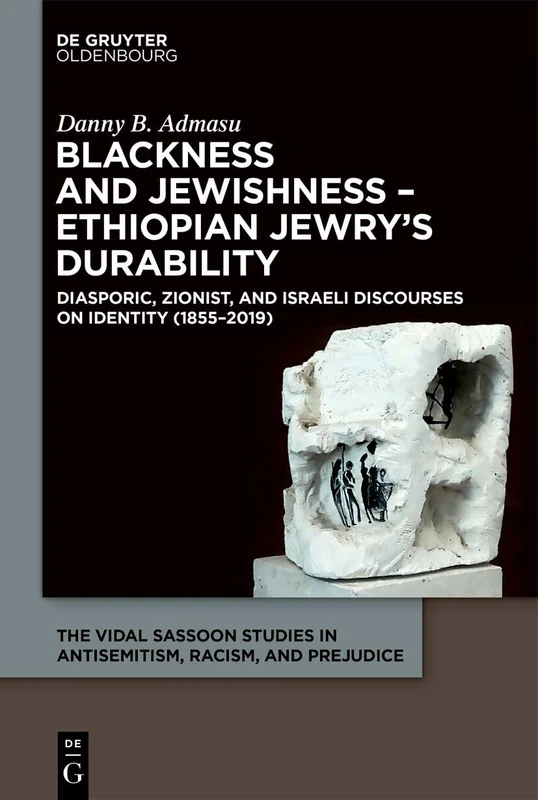 Blackness and Jewishness – Ethiopian Jewry’s Durability: Diasporic, Zionist, and Israeli Discourses on Identity: 6 (The Vidal Sassoon Studies in Antisemitism, Racism, and Prejudice, 6)