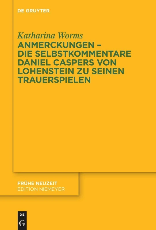 Anmerckungen - Die Selbstkommentare Daniel Caspers Von Lohenstein Zu Seinen Trauerspielen: 257 (Frühe Neuzeit)