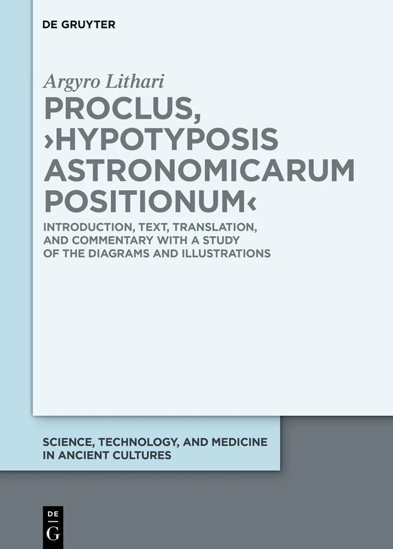 Proclus, ›Hypotyposis Astronomicarum Positionum‹: Introduction, Text, Translation, and Commentary with a Study of the Diagrams and Illustrations: 16 ... and Medicine in Ancient Cultures, 16)