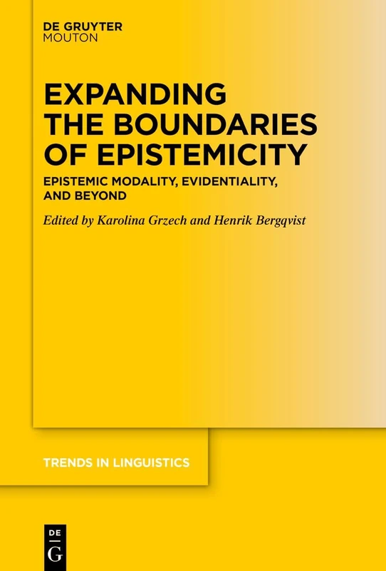 Expanding the Boundaries of Epistemicity: Epistemic Modality, Evidentiality, and Beyond (Trends in Linguistics. Studies and Monographs [TiLSM], 393)