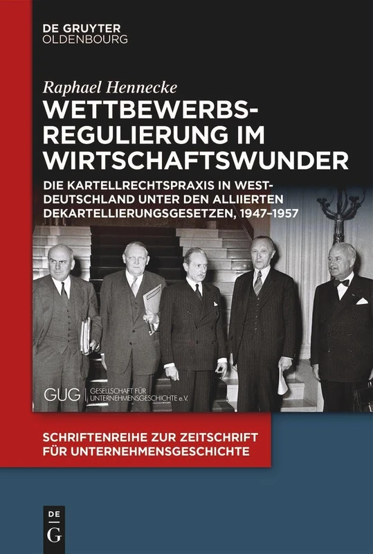 Wettbewerbsregulierung im Wirtschaftswunder: Die Kartellrechtspraxis in Westdeutschland unter den alliierten Dekartellierungsgesetzen, 1947-1957: 38 ... Zur Zeitschrift Für Unternehmensgeschichte)
