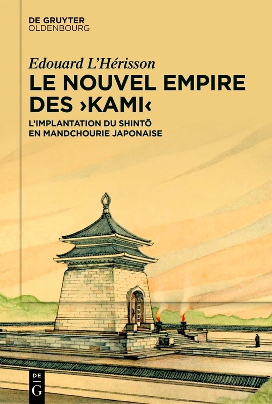 Le Nouvel Empire Des >Kami: L'Implantation Du Shintō En Mandchourie Japonaise