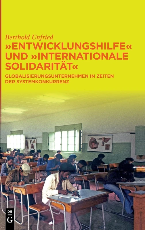 Entwicklungshilfe Und Internationale Solidarität: Globalisierungsunternehmen in Zeiten Der Systemkonkurrenz
