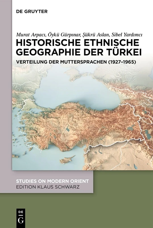 Historische Ethnische Geographie Der Türkei: Verteilung Der Muttersprachen (1927-1965): 55 (Studies on Modern Orient)