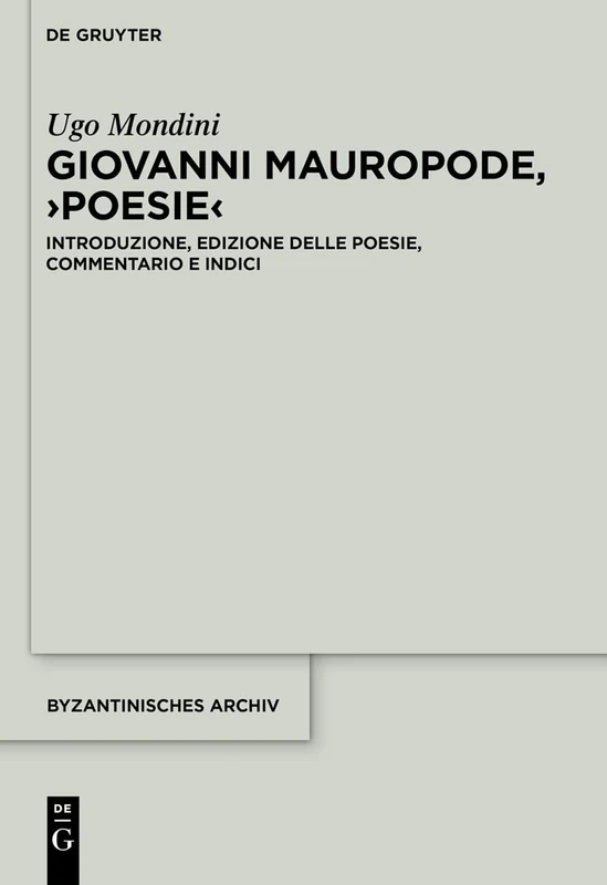 Giovanni Mauropode, >Poesie: Introduzione, Edizione Delle Poesie, Commentario E Indici (Byzantinisches Archiv)