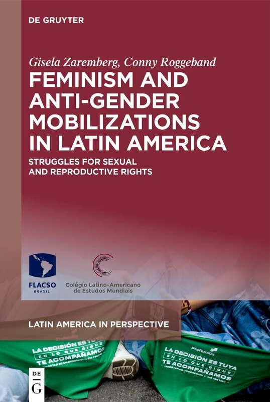 Feminism and Anti-Gender Mobilizations in Latin America: Struggles for Sexual and Reproductive Rights: 4 (Latin America in Perspective, 4)
