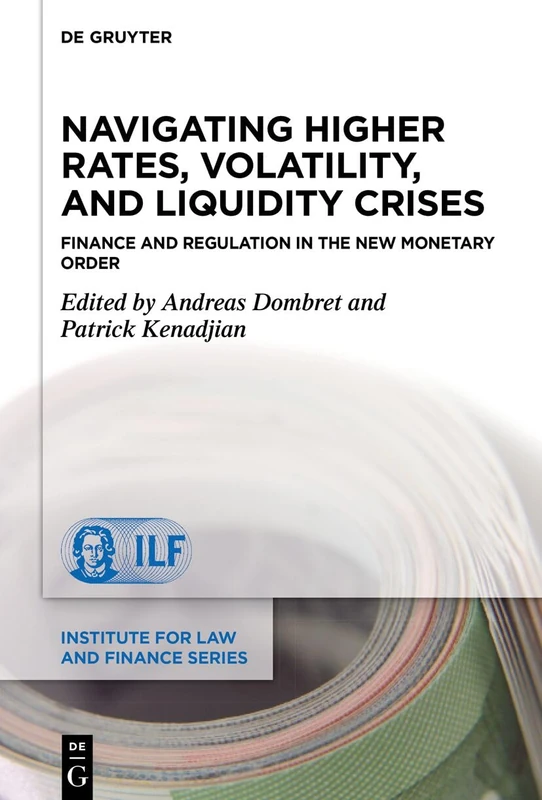 Navigating Higher Rates, Volatility, and Liquidity Crises: Finance and Regulation in the New Monetary Order: 28 (Institute for Law and Finance Series, 28)