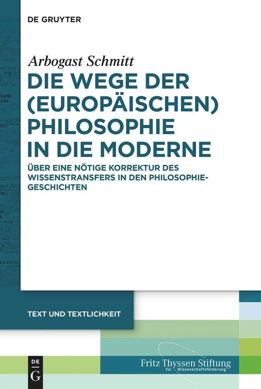 Die Wege Der (Europäischen) Philosophie in Die Moderne: Über Eine Nötige Korrektur Des Wissenstransfers in Den Philosophiegeschichten: 5 (Text Und Textlichkeit)