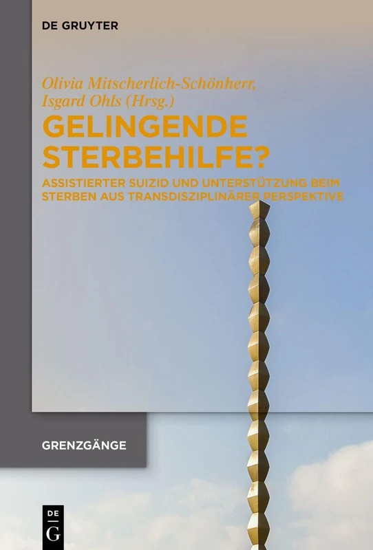 Gelingende Sterbehilfe?: Der Beziehungsaspekt Von Sterben Und Suizid Im Interdisziplinären Und Internationalen Gespräch: 6 (Grenzgänge)