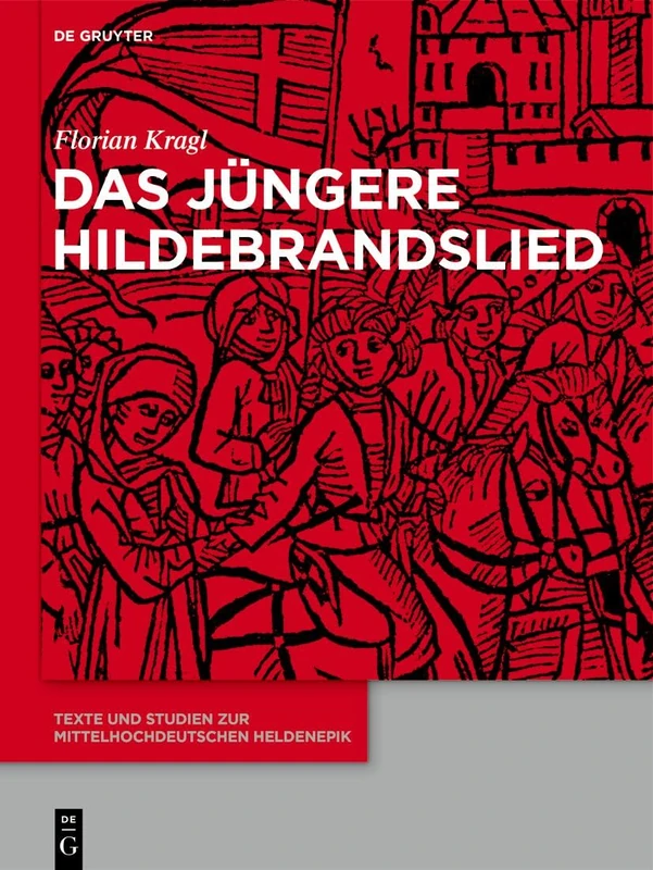 Das Jüngere Hildebrandslied: Sämtliche Hochdeutschen, Niederdeutschen, Jiddischen, Niederländischen Und Dänischen Fassungen Und Versionen: 14 (Texte Und Studien Zur Mittelhochdeutschen Heldenepik)
