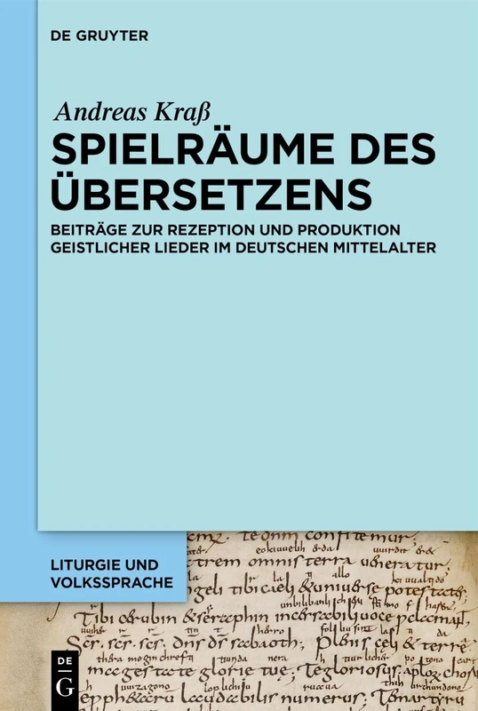 Spielräume Des Übersetzens: Beiträge Zur Rezeption Und Produktion Geistlicher Lieder Im Deutschen Mittelalter: 10 (Liturgie Und Volkssprache)