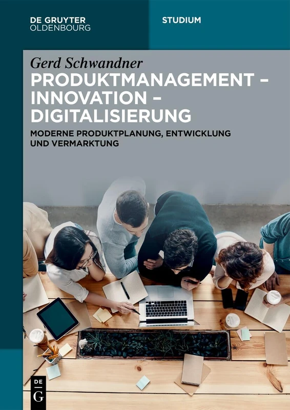 Produktmanagement - Innovation - Digitalisierung: Moderne Produktplanung, Entwicklung Und Vermarktung (de Gruyter Studium)