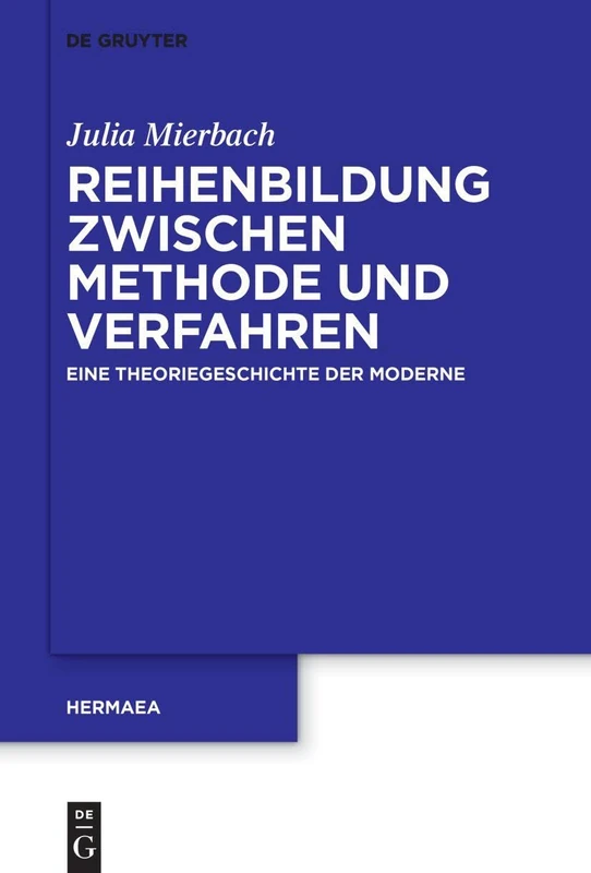 Reihenbildung Zwischen Methode Und Verfahren: Eine Theoriegeschichte Der Moderne: 162 (Hermaea. Neue Folge)