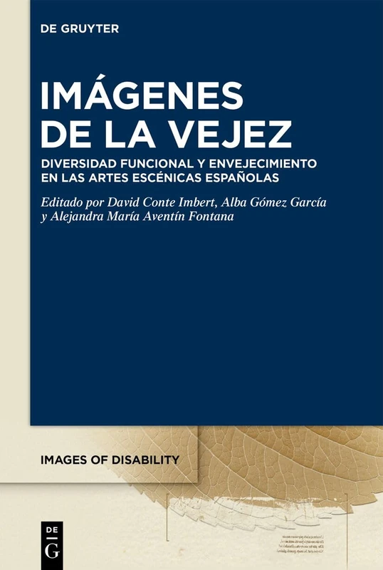 Imágenes de la vejez: Diversidad Funcional Y Envejecimiento En Las Artes Escénicas Españolas: 10 (Images of Disability / Imágenes de la Diversidad Funcional)