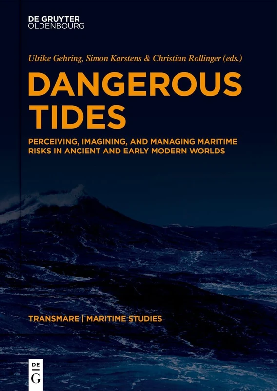 Dangerous Tides: Perceiving, Imagining, and Managing Maritime Risks in Ancient and Early Modern Worlds: 1 (TRANSMARE. Maritime Studies and the ... and Ideas from Antiquity to the Present, 1)