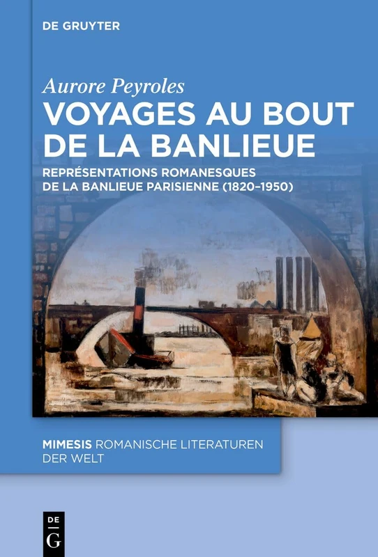 Voyages Au Bout de la Banlieue: Représentations Romanesques de la Banlieue Parisienne (1820-1950): 127 (Mimesis)