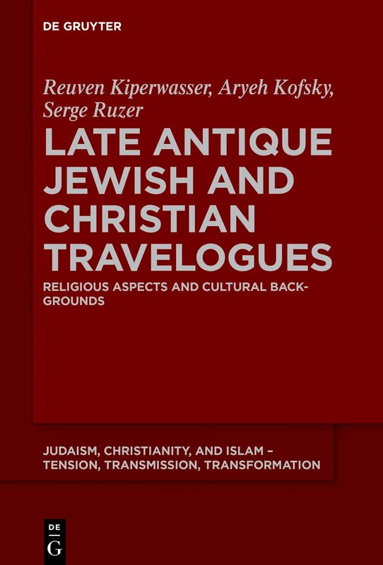 Late Antique Jewish and Christian Travelogues: Religious Aspects and Cultural Backgrounds: 27 (Judaism, Christianity, and Islam – Tension, Transmission, Transformation, 27)