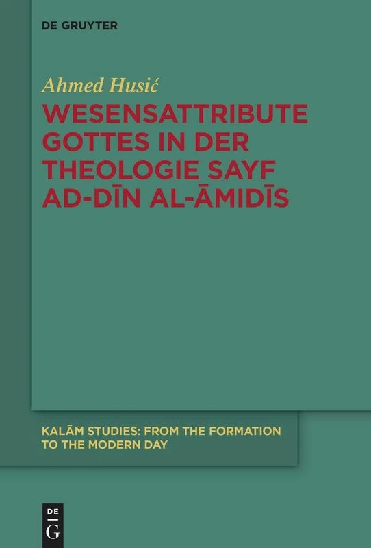 Wesensattribute Gottes in Der Theologie Sayf Ad-Dīn Al-Āmidīs: 4 (Kalām Studies)
