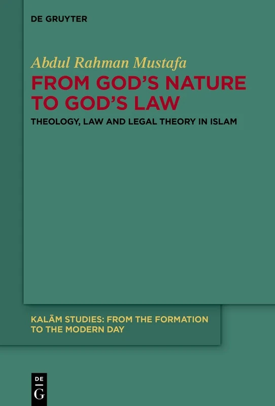 From God's Nature to God's Law: Theology, Law and Legal Theory in Islam: 3 (Kalām Studies, 3)