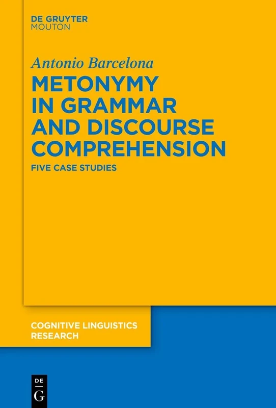 Metonymy in Grammar and Discourse Comprehension: Five Case Studies: 57 (Cognitive Linguistics Research [CLR], 57) - Image 1