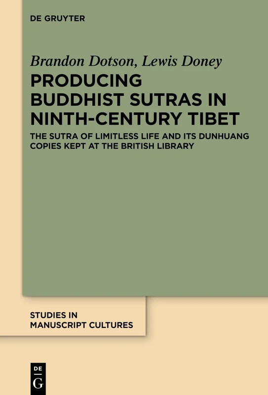 Producing Buddhist Sutras in Ninth-Century Tibet: The ‘Sutra of Limitless Life’ and its Dunhuang Copies Kept at the British Library: 43 (Studies in Manuscript Cultures, 43)