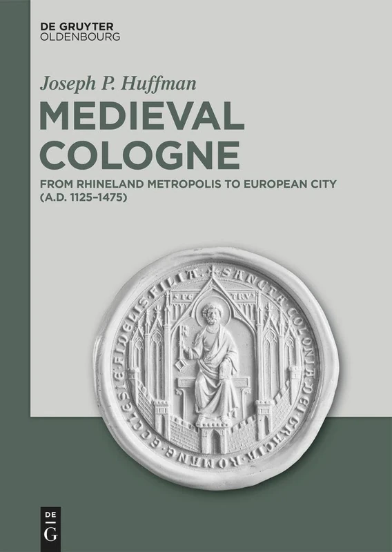 Medieval Cologne: From Rhineland Metropolis to European City (A.D. 1125–1475)