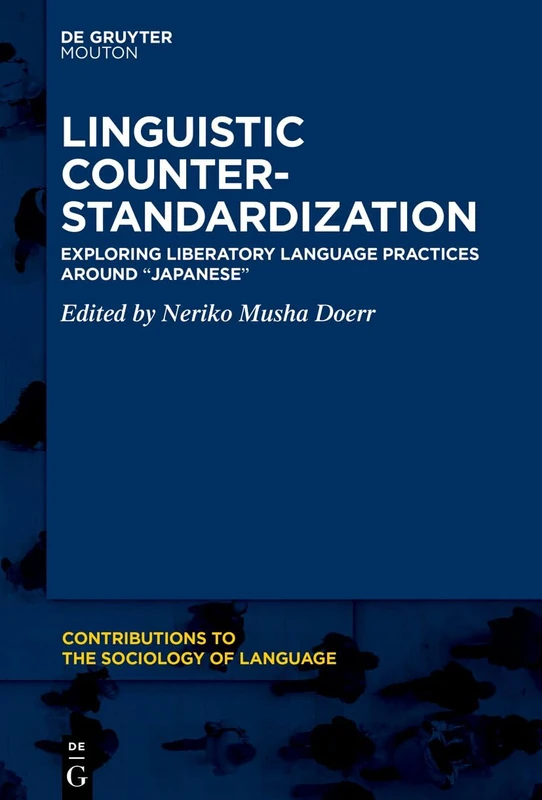 Linguistic Counter-Standardization: Exploring Liberatory Language Practices around “Japanese”: 131 (Contributions to the Sociology of Language [CSL], 131)