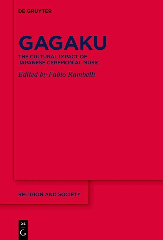 Gagaku: The Cultural Impact of Japanese Ceremonial Music: 90 (Religion and Society, 90)