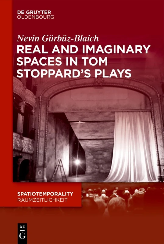 Real and Imaginary Spaces in Tom Stoppard’s Plays: 18 (SpatioTemporality / RaumZeitlichkeit, 18)