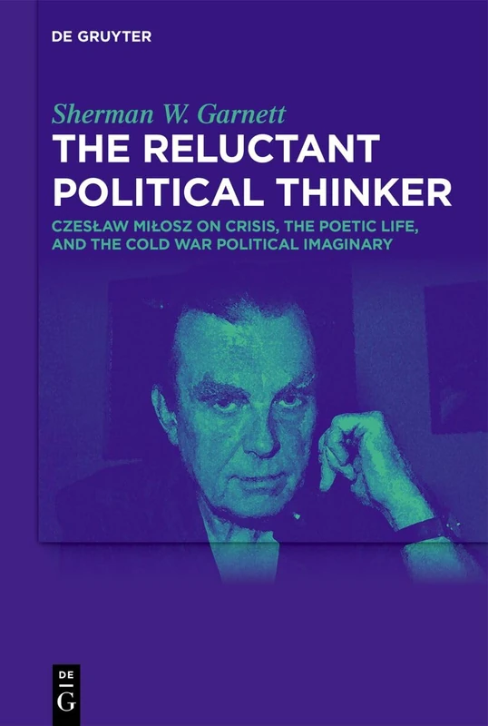 The Reluctant Political Thinker: Czesław Miłosz on Crisis, the Poetic Life, and the Cold War Political Imaginary - Image 1