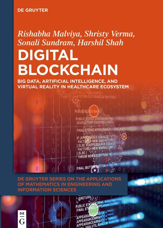 Digital Blockchain: Big Data, Artificial Intelligence, and Virtual Reality in Healthcare Ecosystem: 20 (De Gruyter Series on the Applications of ... in Engineering and Information Sciences, 20)