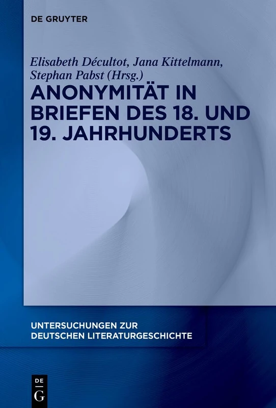 Anonymität in Briefen Des 18. Und 19. Jahrhunderts: 181 (Untersuchungen Zur Deutschen Literaturgeschichte)