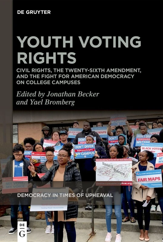Youth Voting Rights: Civil Rights, the Twenty-Sixth Amendment, and the Fight for American Democracy on College Campuses: 5 (Democracy in Times of Upheaval, 5)