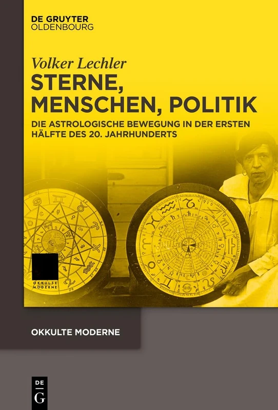 Sterne, Menschen, Politik: Die Astrologische Bewegung in Der Ersten Hälfte Des 20. Jahrhunderts: 9 (Okkulte Moderne)