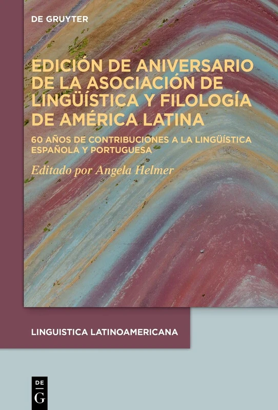 Edición de Aniversario de la Asociación de Lingüística Y Filología de América Latina: 60 Años de Contribuciones a la Lingüística Española Y Portuguesa: 8 (Linguistica Latinoamericana)