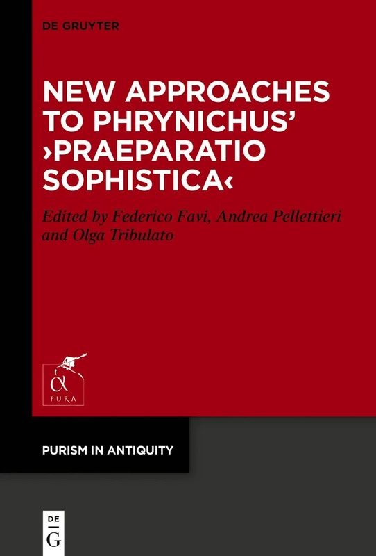 New Approaches to Phrynichus’ ›Praeparatio Sophistica‹: 3 (Purism in Antiquity, 3)