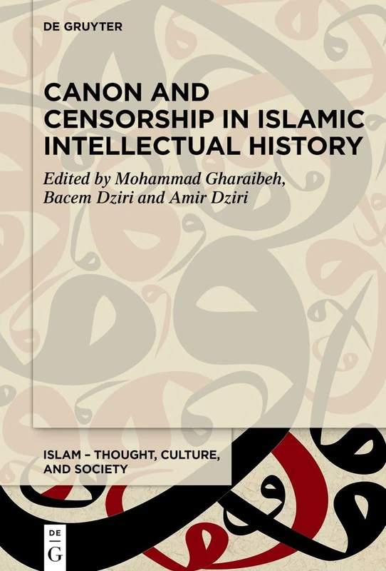 Canon and Censorship in Islamic Intellectual History: 16 (Islam – Thought, Culture, and Society, 16)