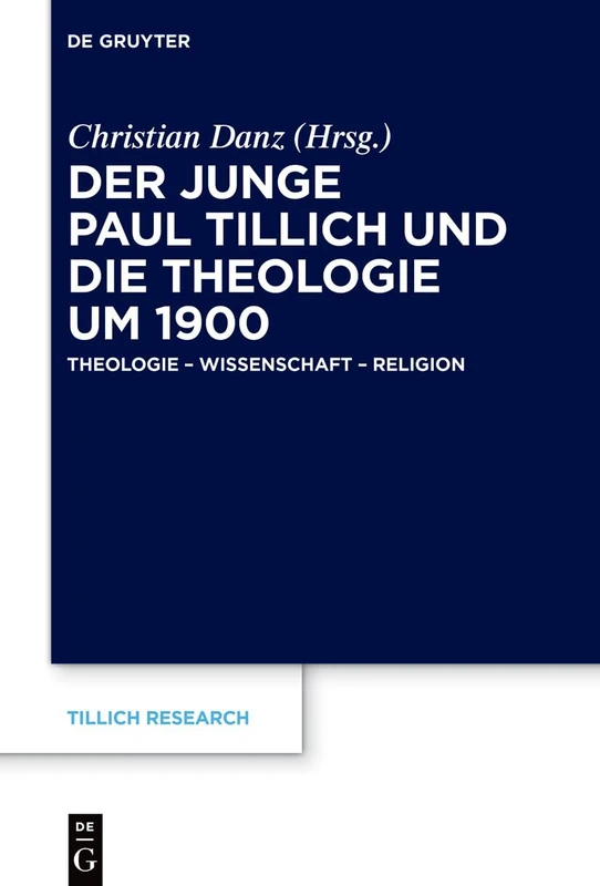 Der Junge Paul Tillich Und Die Theologie Um 1900: Theologie - Wissenschaft - Religion: 28 (Tillich Research)