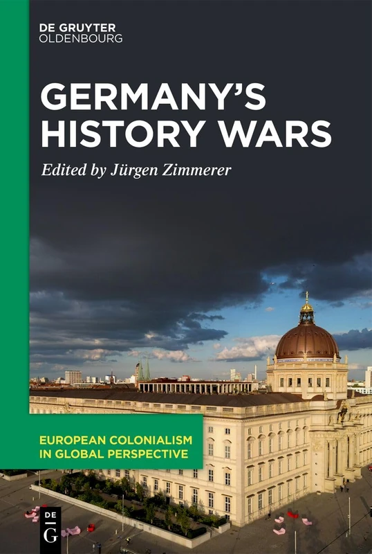 Germany’s History Wars: Contesting Memory and Identity Today (European Colonialism in Global Perspective, 4)