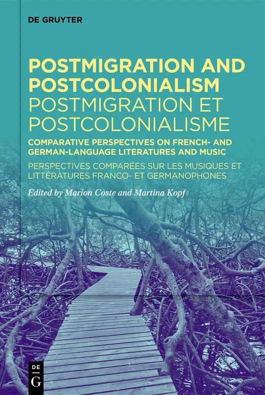 Postmigration and Postcolonialism / Postmigration et postcolonialisme: Comparative Perspectives on French- and German-Language Literatures and Music / ... et littératures franco- et germanophones