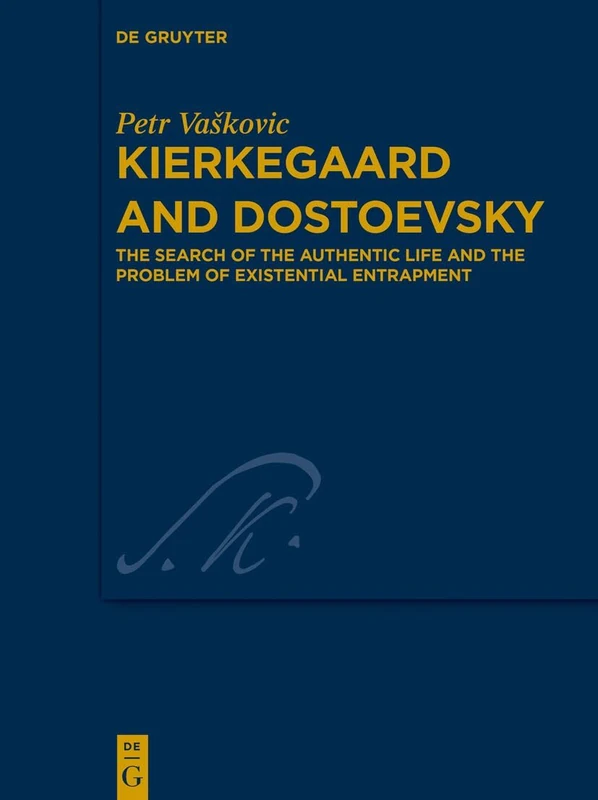 Kierkegaard and Dostoevsky: The Search of the Authentic Life and the Problem of Existential Entrapment: 51 (Kierkegaard Studies. Monograph Series, 51)