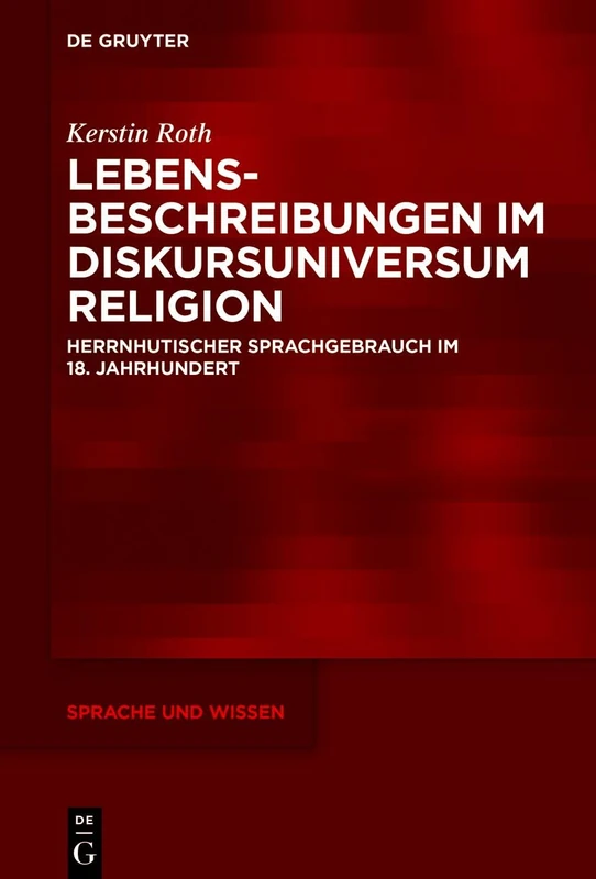 Lebensbeschreibungen Im Diskursuniversum Religion: Herrnhutischer Sprachgebrauch Im 18. Jahrhundert: 64 (Sprache Und Wissen (Suw))